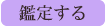 鑑定する